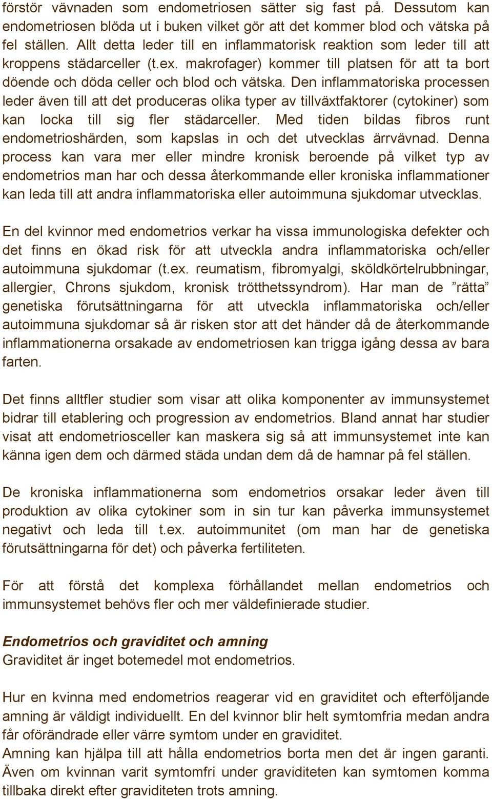 Den inflammatoriska processen leder även till att det produceras olika typer av tillväxtfaktorer (cytokiner) som kan locka till sig fler städarceller.