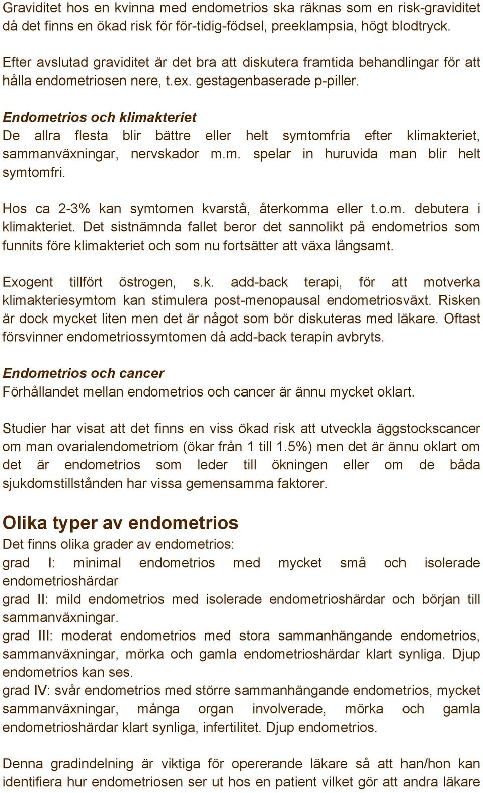 Endometrios och klimakteriet De allra flesta blir bättre eller helt symtomfria efter klimakteriet, sammanväxningar, nervskador m.m. spelar in huruvida man blir helt symtomfri.