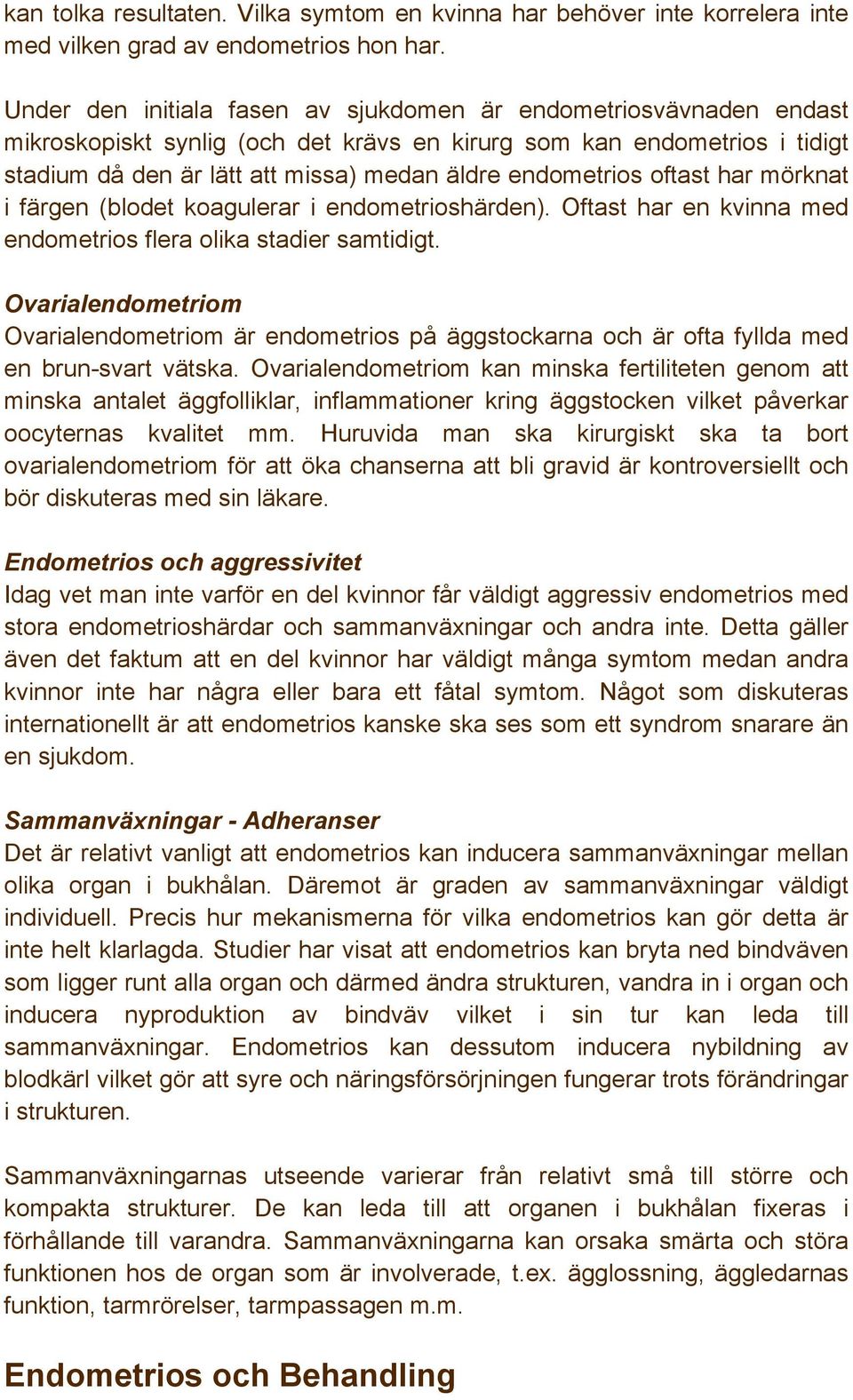 endometrios oftast har mörknat i färgen (blodet koagulerar i endometrioshärden). Oftast har en kvinna med endometrios flera olika stadier samtidigt.