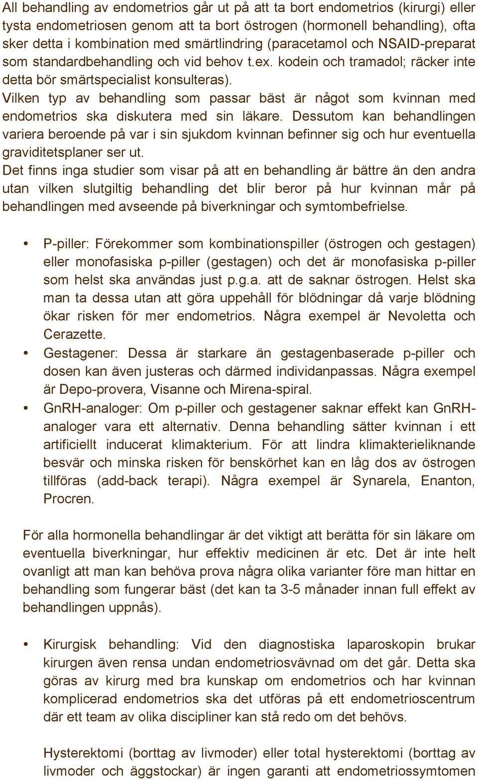 Vilken typ av behandling som passar bäst är något som kvinnan med endometrios ska diskutera med sin läkare.