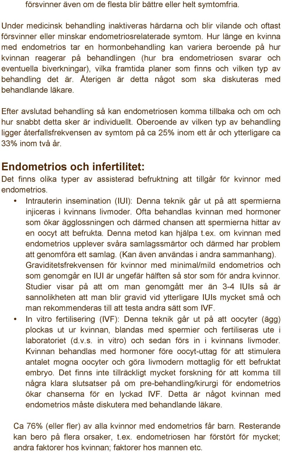 planer som finns och vilken typ av behandling det är. Återigen är detta något som ska diskuteras med behandlande läkare.