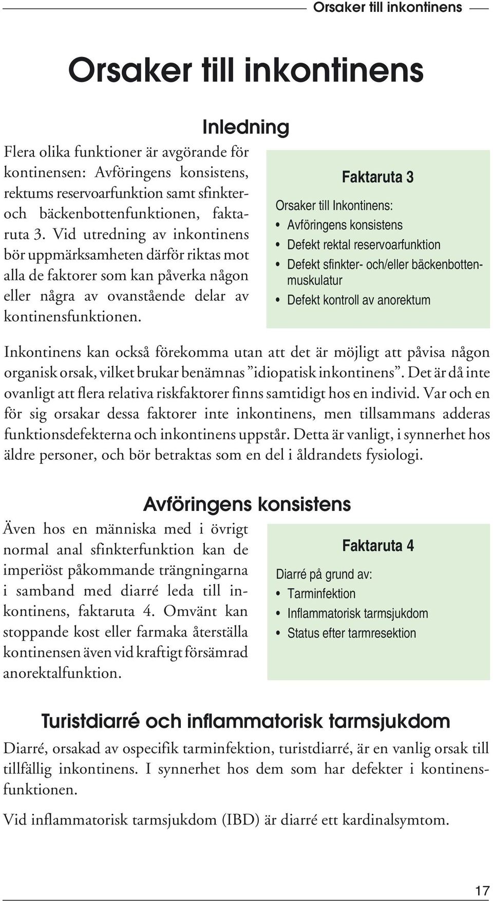 Faktaruta 3 Orsaker till Inkontinens: Avföringens konsistens Defekt rektal reservoarfunktion Defekt sfinkter- och/eller bäckenbottenmuskulatur Defekt kontroll av anorektum Inkontinens kan också