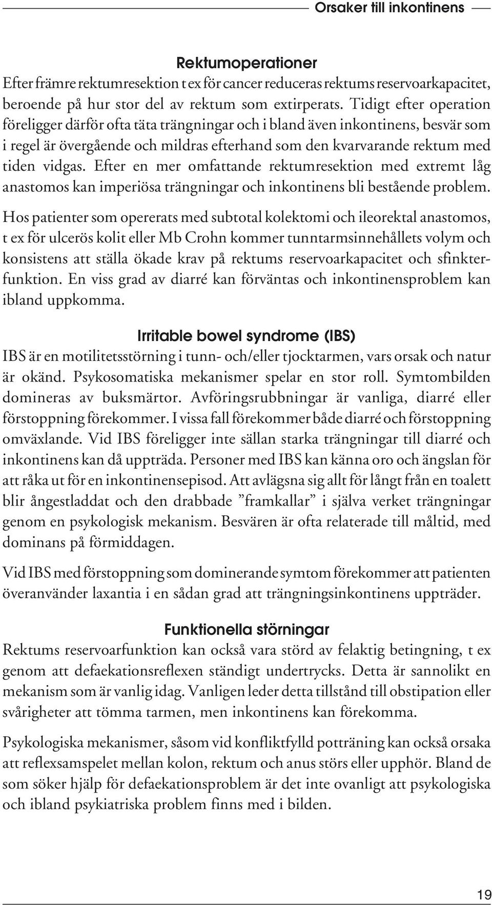 Efter en mer omfattande rektumresektion med extremt låg anastomos kan imperiösa trängningar och inkontinens bli bestående problem.