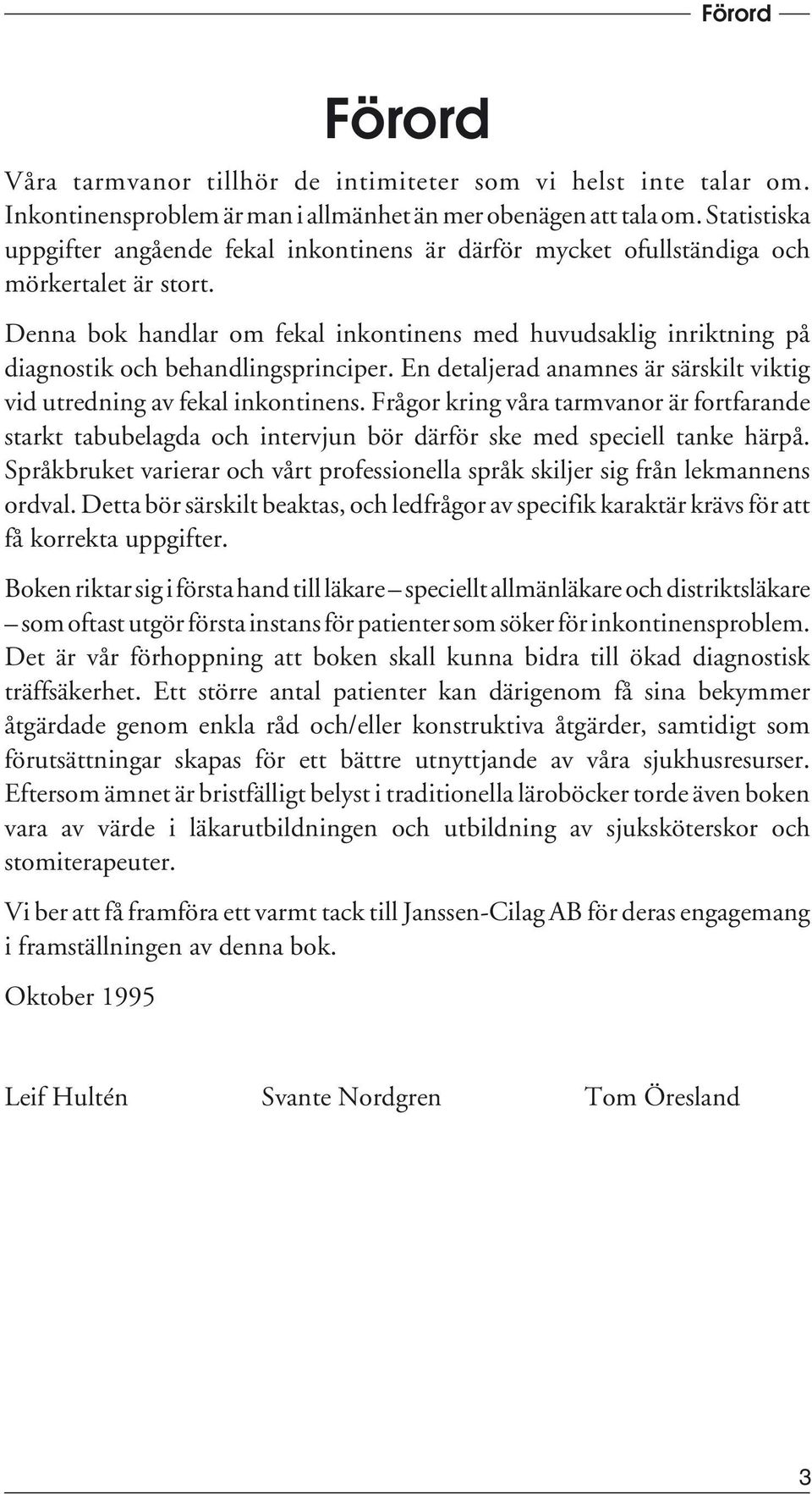 Denna bok handlar om fekal inkontinens med huvudsaklig inriktning på diagnostik och behandlingsprinciper. En detaljerad anamnes är särskilt viktig vid utredning av fekal inkontinens.