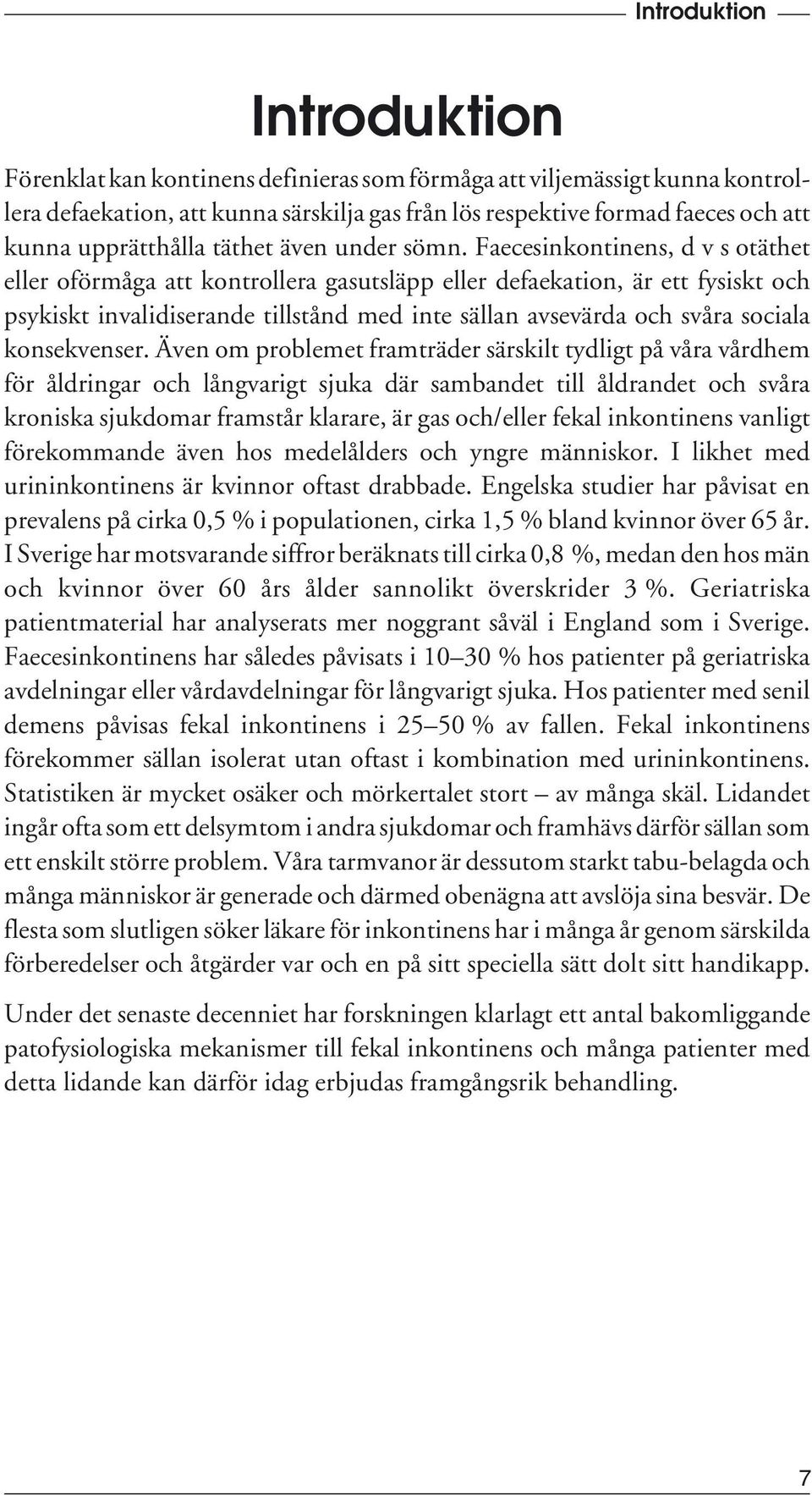 Faecesinkontinens, d v s otäthet eller oförmåga att kontrollera gasutsläpp eller defaekation, är ett fysiskt och psykiskt invalidiserande tillstånd med inte sällan avsevärda och svåra sociala