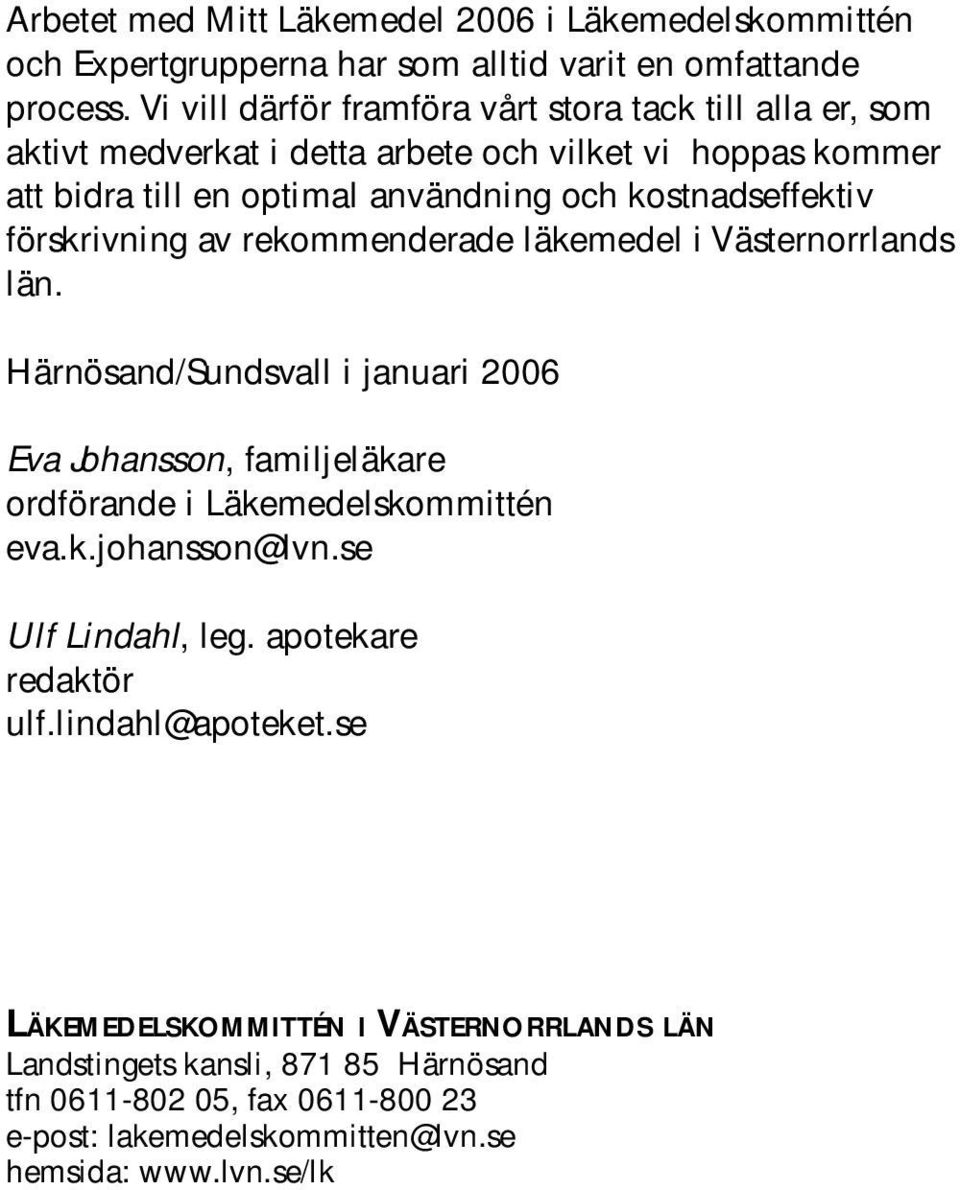 förskrivning av rekommenderade läkemedel i Västernorrlands län. Härnösand/Sundsvall i januari 2006 Eva Johansson, familjeläkare ordförande i Läkemedelskommittén eva.k.johansson@lvn.