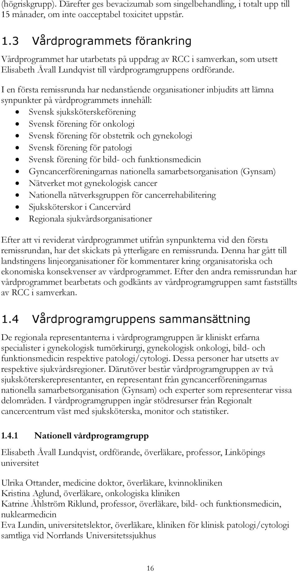 3 Vårdprogrammets förankring Vårdprogrammet har utarbetats på uppdrag av RCC i samverkan, som utsett Elisabeth Åvall Lundqvist till vårdprogramgruppens ordförande.