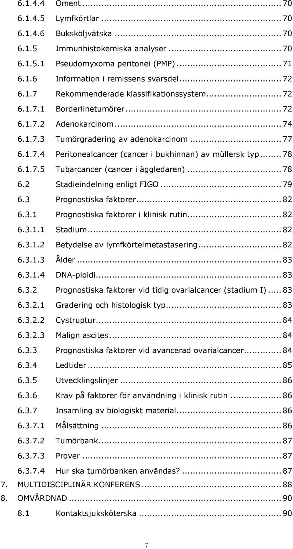 .. 78 6.1.7.5 Tubarcancer (cancer i äggledaren)... 78 6.2 Stadieindelning enligt FIGO... 79 6.3 Prognostiska faktorer... 82 6.3.1 Prognostiska faktorer i klinisk rutin... 82 6.3.1.1 Stadium... 82 6.3.1.2 Betydelse av lymfkörtelmetastasering.