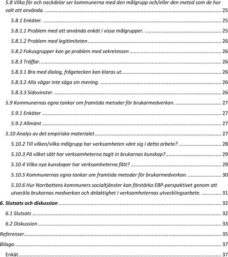 ... 26 5.9 Kommunernas egna tankar om framtida metoder för brukarmedverkan.... 27 5.9.1 Enkäter... 27 5.9.2 Allmänt... 27 5.10 Analys av det empiriska materialet... 27 5.10.2 Till vilken/vilka målgrupp har verksamheten vänt sig i detta arbete?