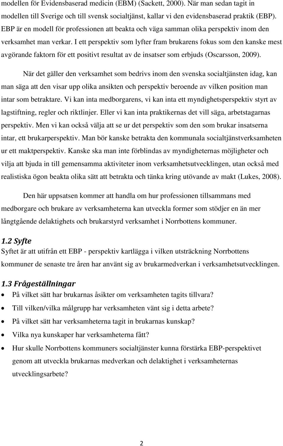 I ett perspektiv som lyfter fram brukarens fokus som den kanske mest avgörande faktorn för ett positivt resultat av de insatser som erbjuds (Oscarsson, 2009).