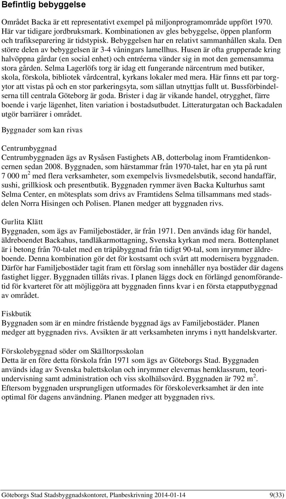 Husen är ofta grupperade kring halvöppna gårdar (en social enhet) och entréerna vänder sig in mot den gemensamma stora gården.