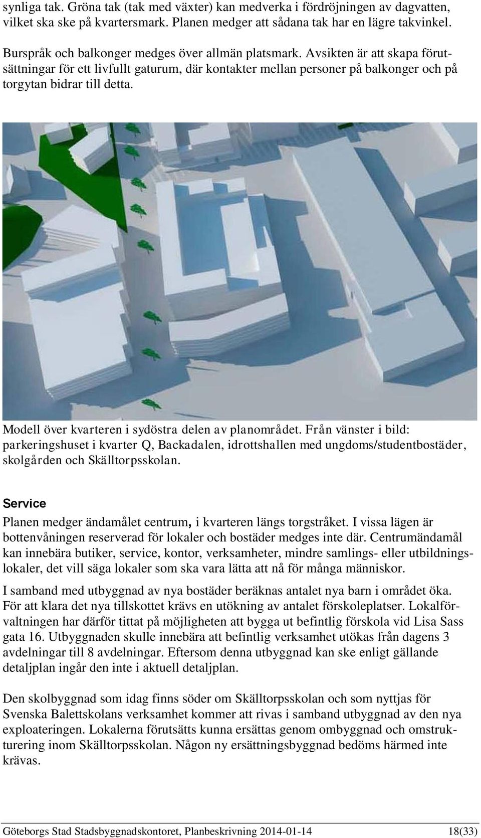 Modell över kvarteren i sydöstra delen av planområdet. Från vänster i bild: parkeringshuset i kvarter Q, Backadalen, idrottshallen med ungdoms/studentbostäder, skolgården och Skälltorpsskolan.