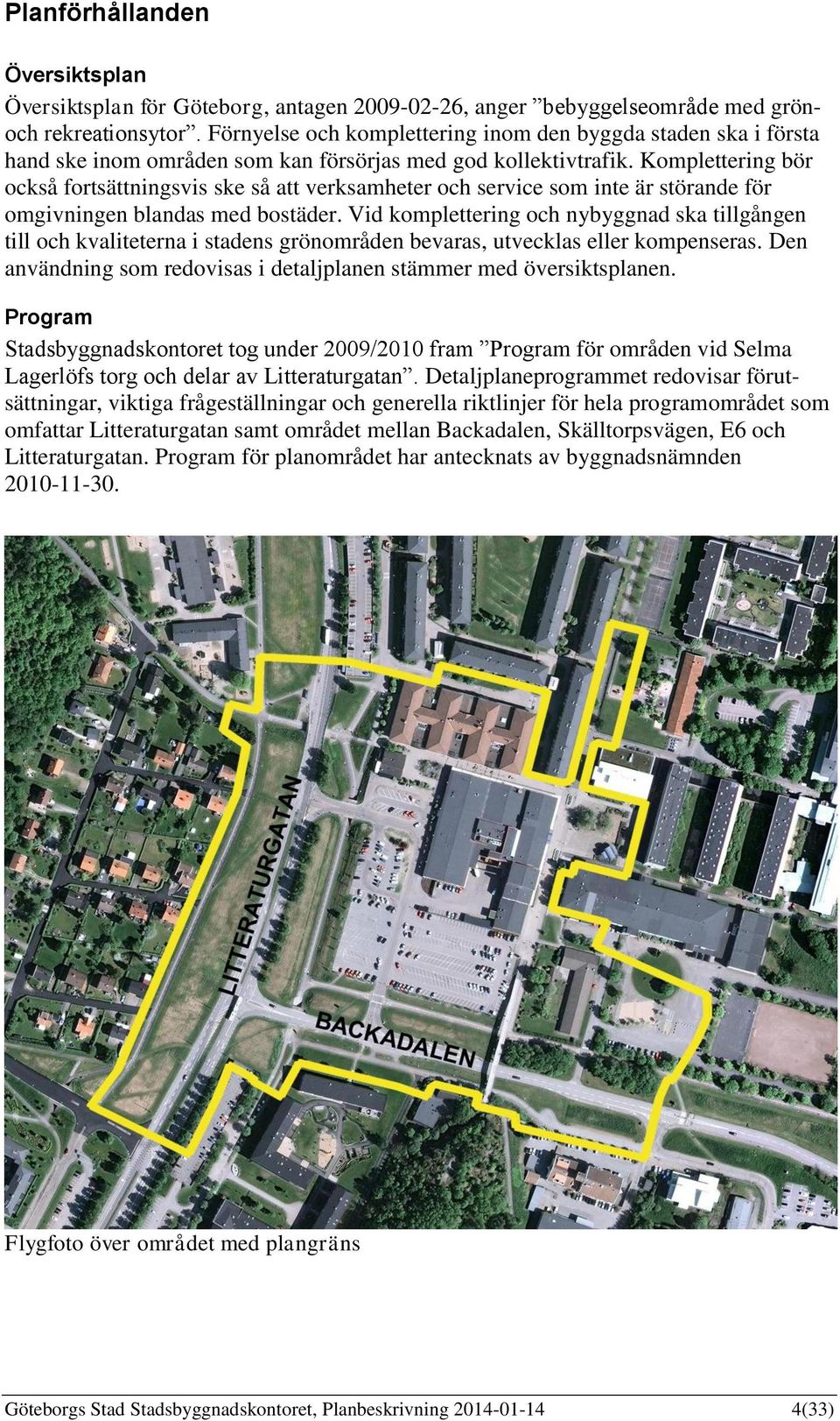 Komplettering bör också fortsättningsvis ske så att verksamheter och service som inte är störande för omgivningen blandas med bostäder.