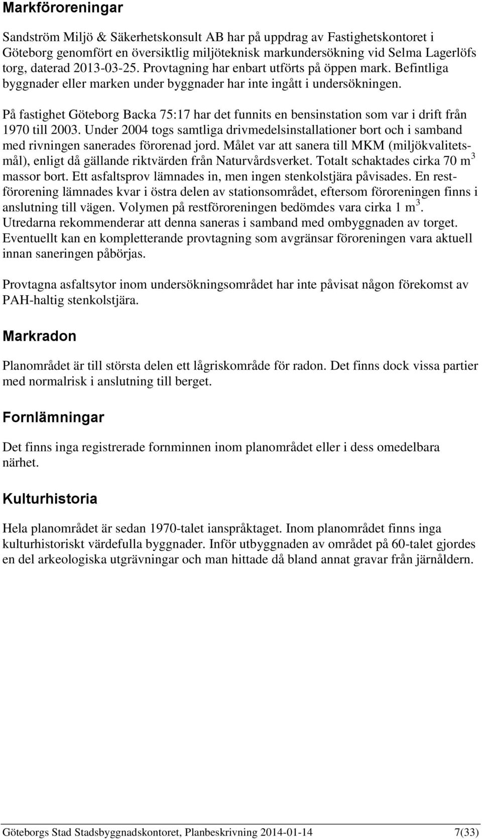 På fastighet Göteborg Backa 75:17 har det funnits en bensinstation som var i drift från 1970 till 2003.