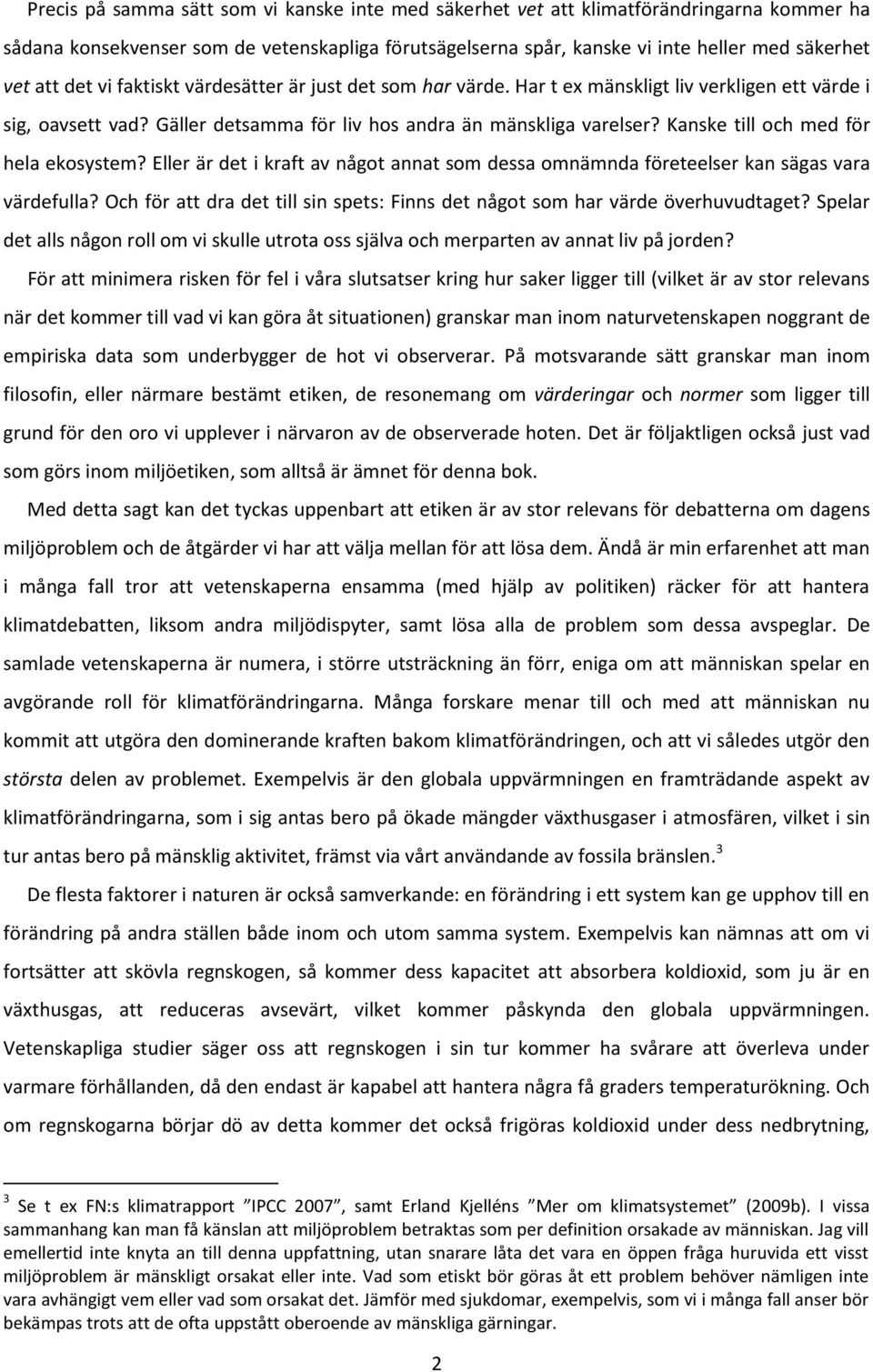 Kanske till och med för hela ekosystem? Eller är det i kraft av något annat som dessa omnämnda företeelser kan sägas vara värdefulla?