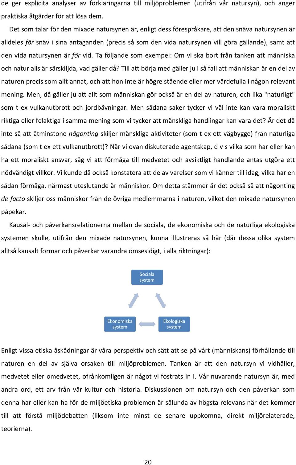 den vida natursynen är för vid. Ta följande som exempel: Om vi ska bort från tanken att människa och natur alls är särskiljda, vad gäller då?