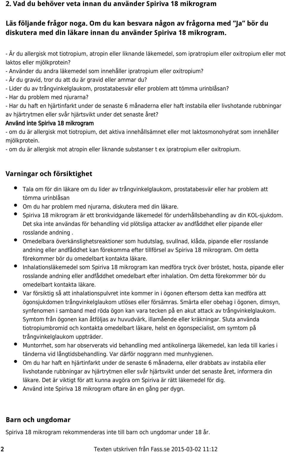 - Är du allergisk mot tiotropium, atropin eller liknande läkemedel, som ipratropium eller oxitropium eller mot laktos eller mjölkprotein?