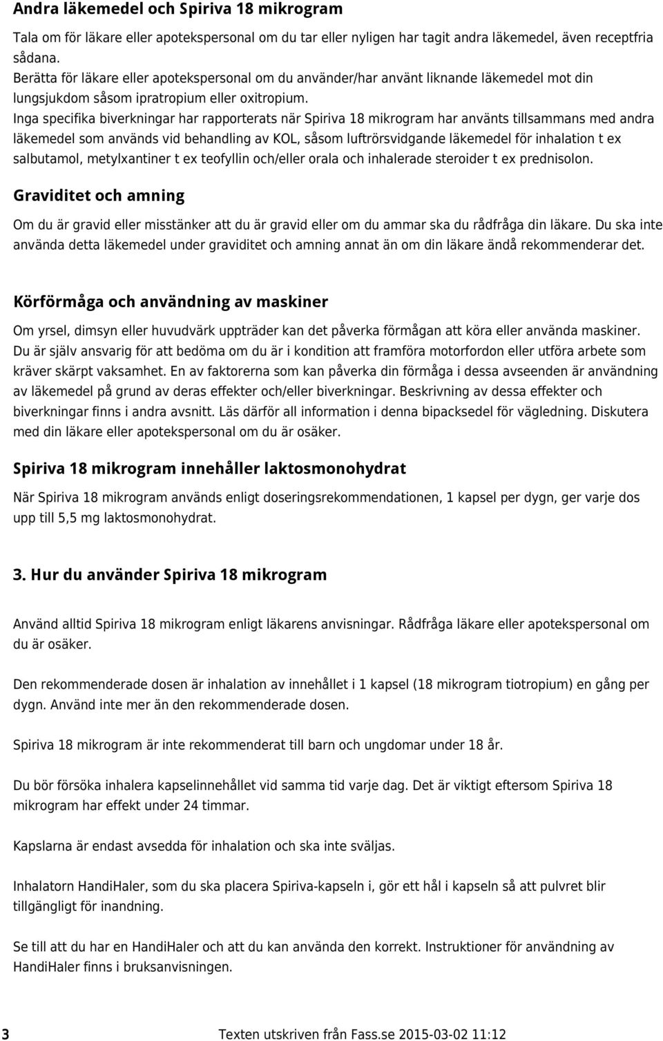 Inga specifika biverkningar har rapporterats när Spiriva 18 mikrogram har använts tillsammans med andra läkemedel som används vid behandling av KOL, såsom luftrörsvidgande läkemedel för inhalation t