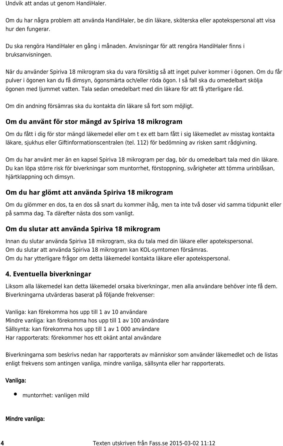 När du använder Spiriva 18 mikrogram ska du vara försiktig så att inget pulver kommer i ögonen. Om du får pulver i ögonen kan du få dimsyn, ögonsmärta och/eller röda ögon.