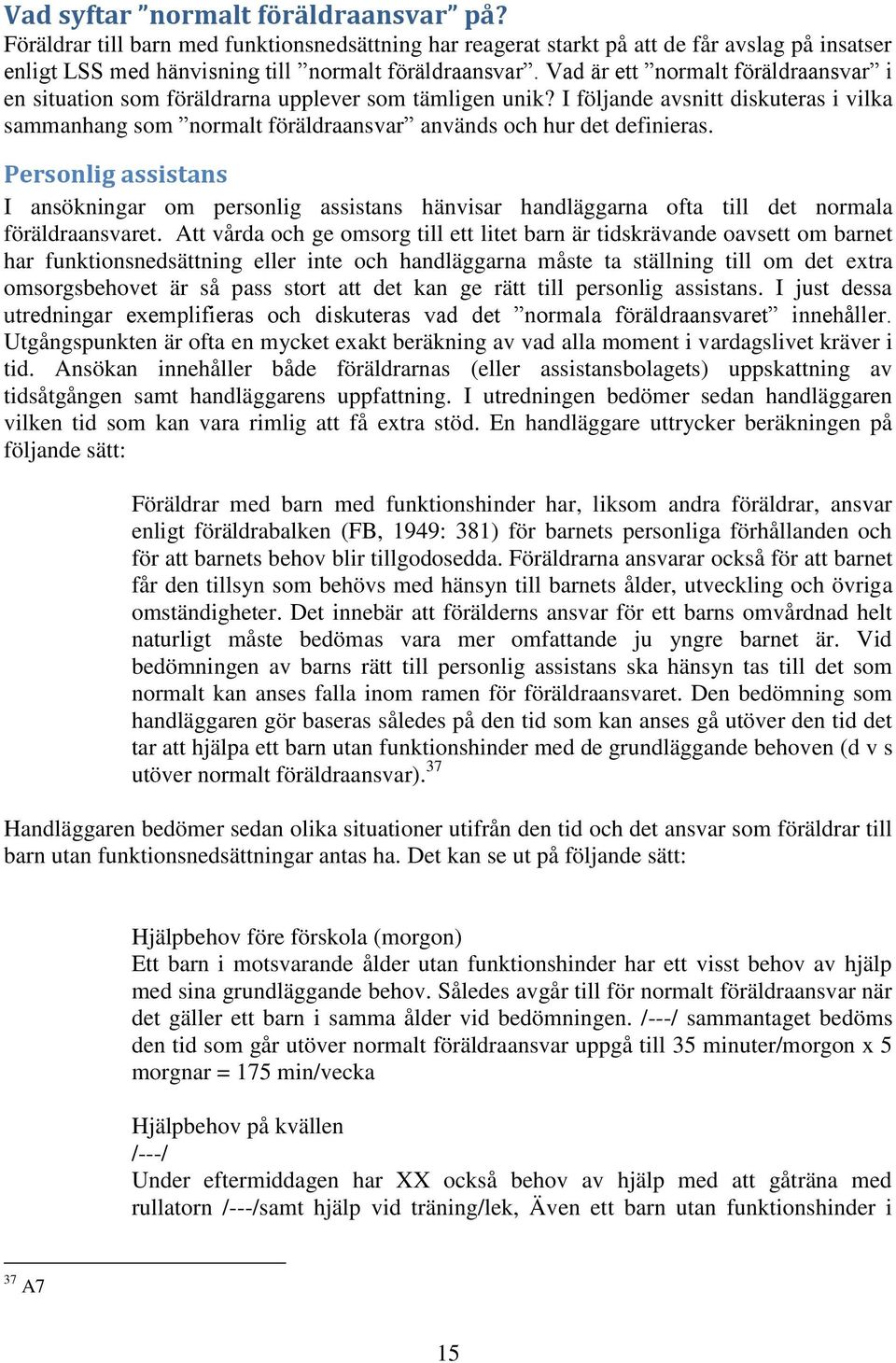 Personlig assistans I ansökningar om personlig assistans hänvisar handläggarna ofta till det normala föräldraansvaret.