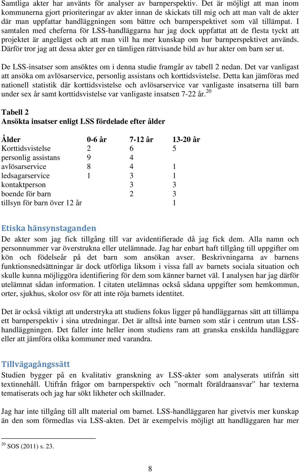 tillämpat. I samtalen med cheferna för LSS-handläggarna har jag dock uppfattat att de flesta tyckt att projektet är angeläget och att man vill ha mer kunskap om hur barnperspektivet används.