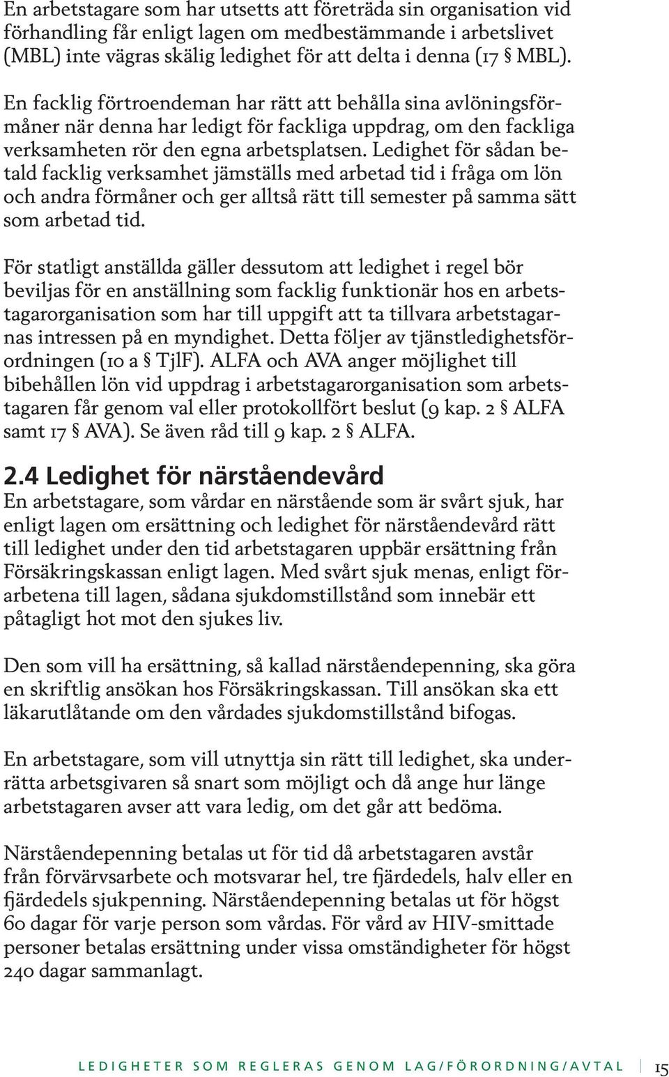 Ledighet för sådan betald facklig verksamhet jämställs med arbetad tid i fråga om lön och andra förmåner och ger alltså rätt till semester på samma sätt som arbetad tid.