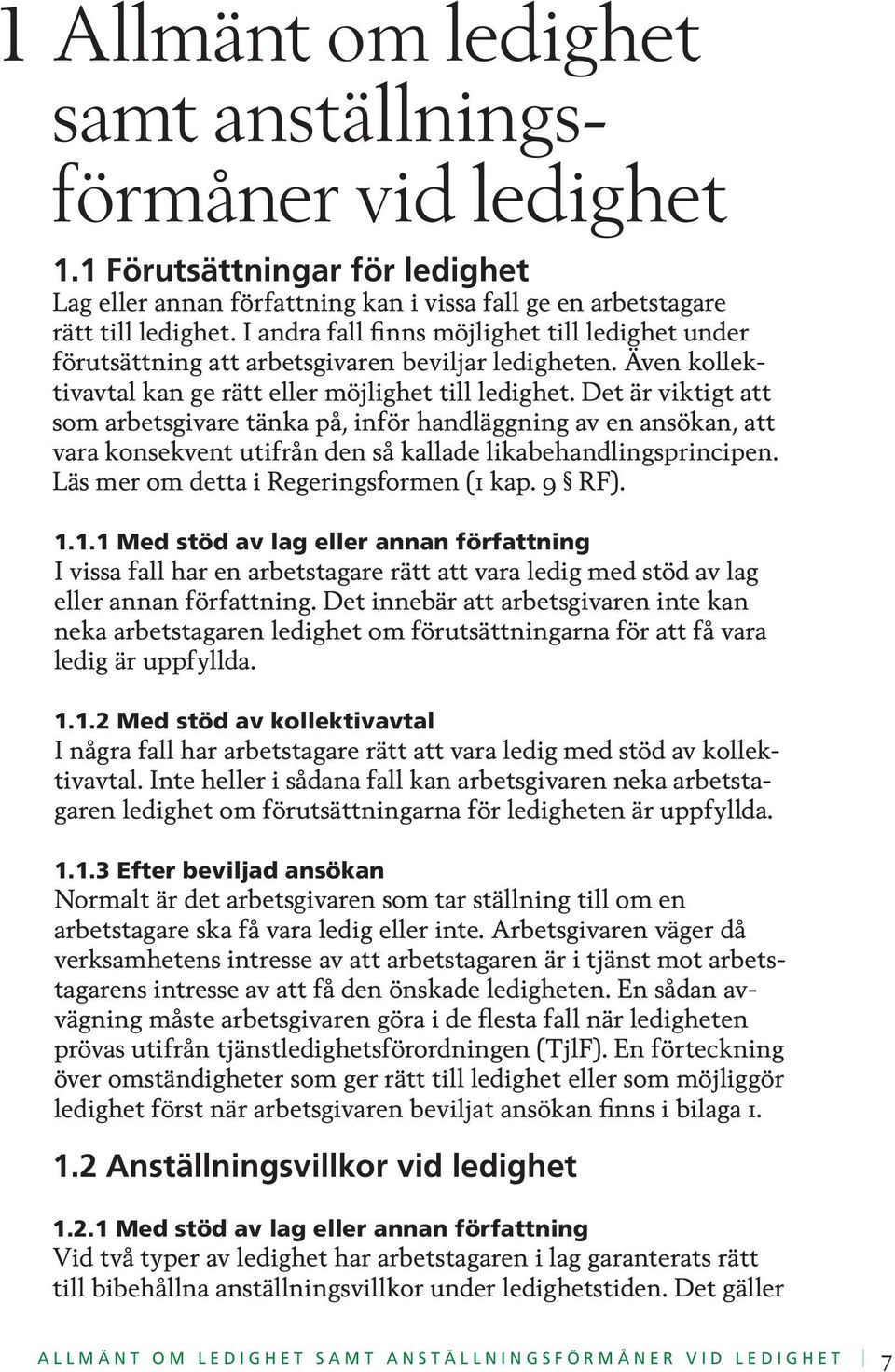 Det är viktigt att som arbetsgivare tänka på, inför handläggning av en ansökan, att vara konsekvent utifrån den så kallade likabehandlingsprincipen. Läs mer om detta i Regeringsformen (1 kap. 9 RF).