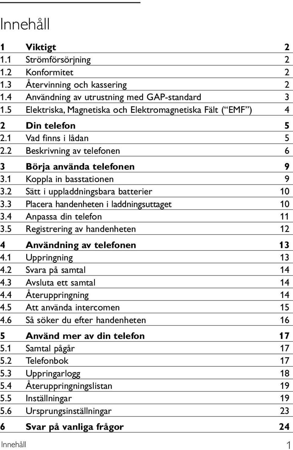 2 Sätt i uppladdningsbara batterier 10 3.3 Placera handenheten i laddningsuttaget 10 3.4 Anpassa din telefon 11 3.5 Registrering av handenheten 12 4 Användning av telefonen 13 4.1 Uppringning 13 4.