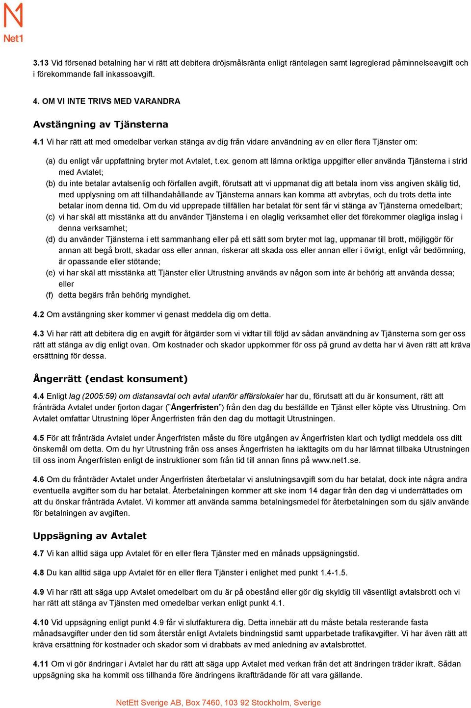 1 Vi har rätt att med omedelbar verkan stänga av dig från vidare användning av en eller flera Tjänster om: (a) du enligt vår uppfattning bryter mot Avtalet, t.ex.