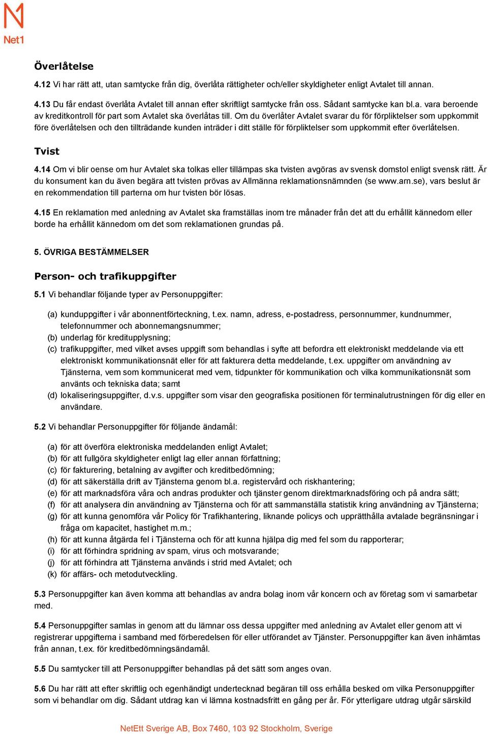 Om du överlåter Avtalet svarar du för förpliktelser som uppkommit före överlåtelsen och den tillträdande kunden inträder i ditt ställe för förpliktelser som uppkommit efter överlåtelsen. Tvist 4.