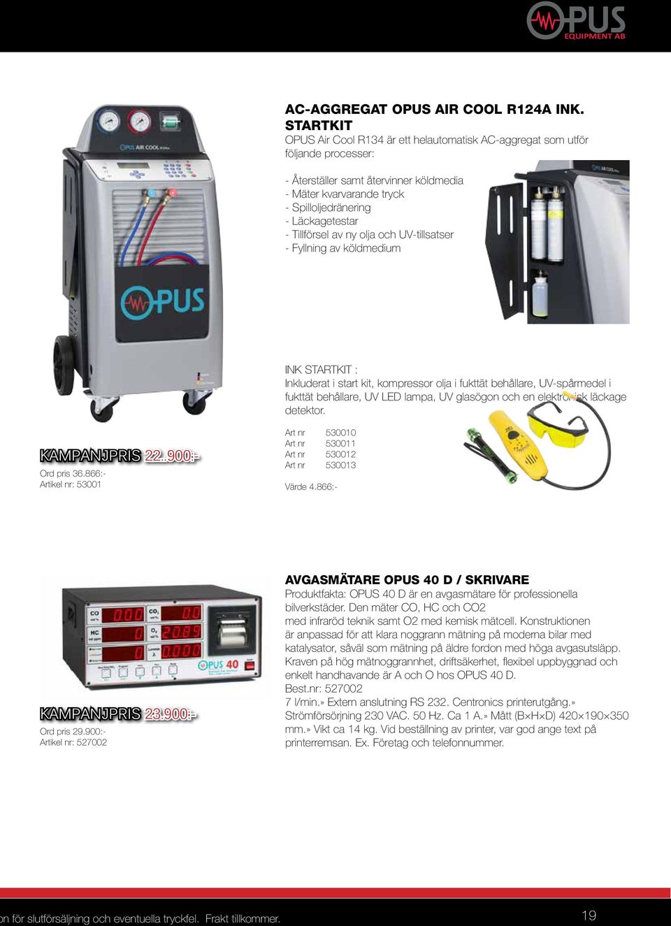 Tillförsel av ny olja och UV-tillsatser - Fyllning av köldmedium INK STARTKIT : Inkluderat i start kit, kompressor olja i fukttät behållare, UV-spårmedel i fukttät behållare, UV LED lampa, UV