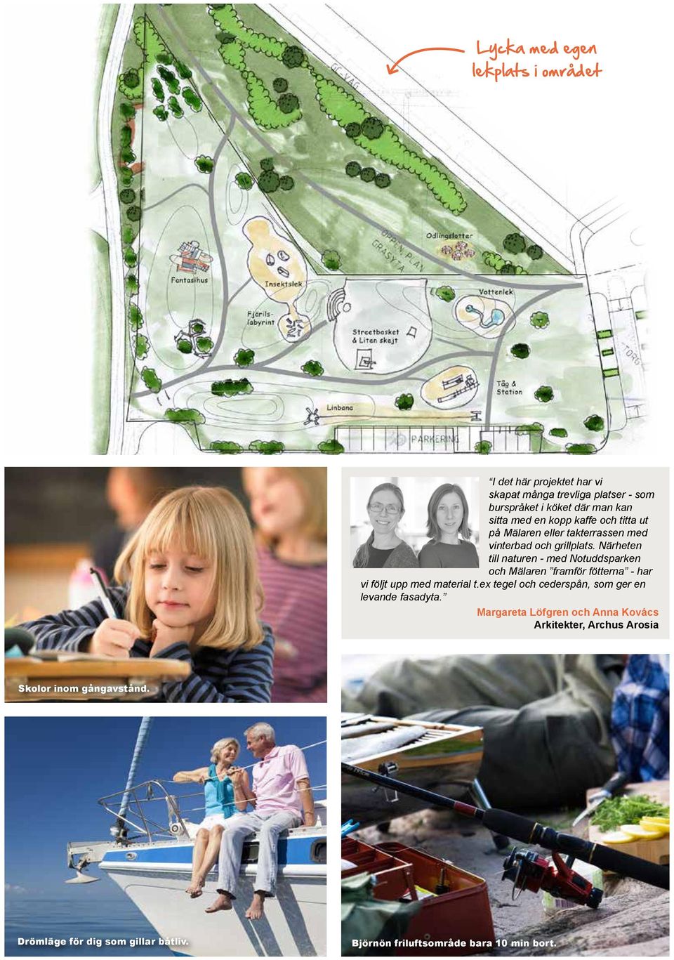 Närheten till naturen - med Notuddsparken och Mälaren framför fötterna - har vi följt upp med material t.