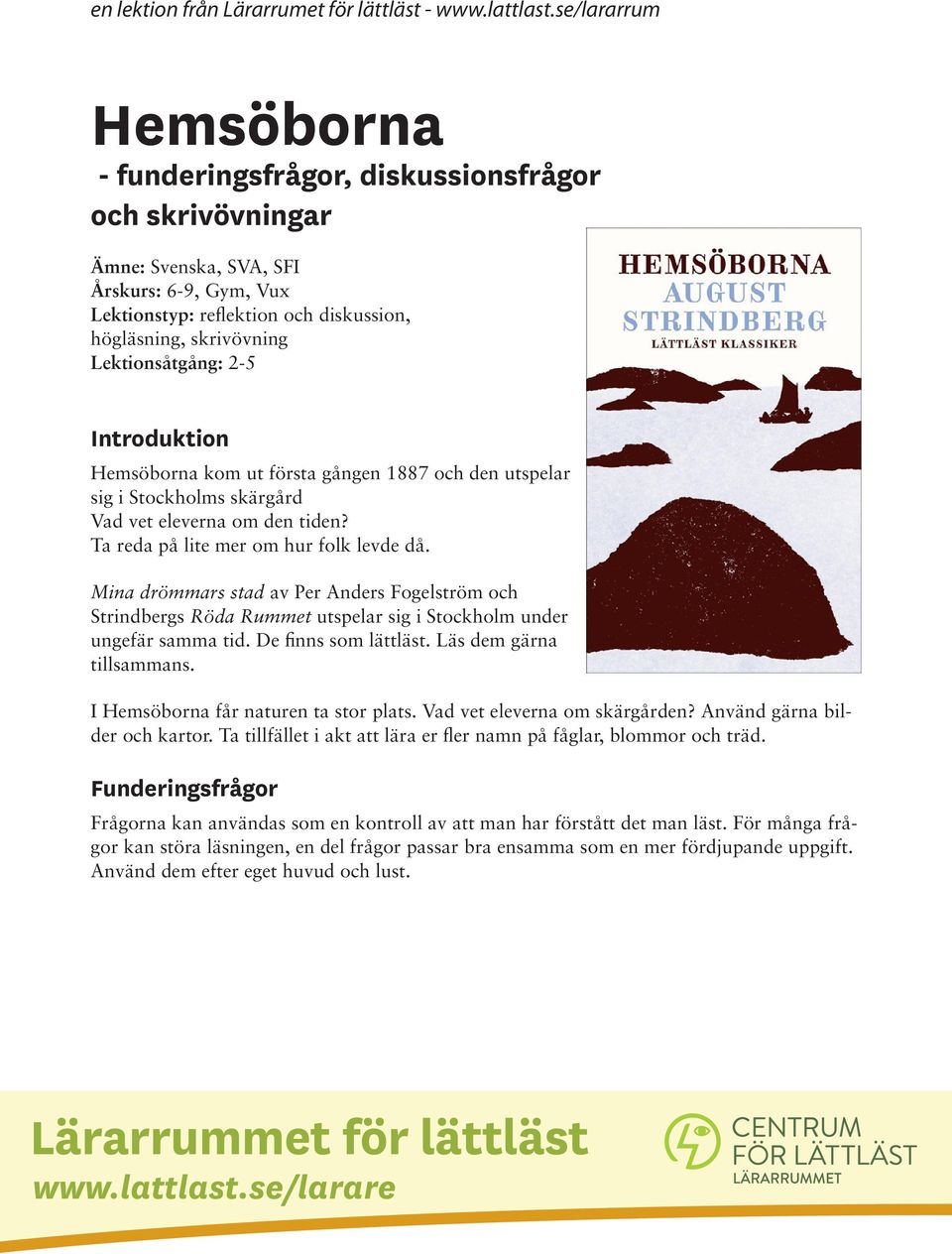 Lektionsåtgång: 2-5 Introduktion Hemsöborna kom ut första gången 1887 och den utspelar sig i Stockholms skärgård Vad vet eleverna om den tiden? Ta reda på lite mer om hur folk levde då.