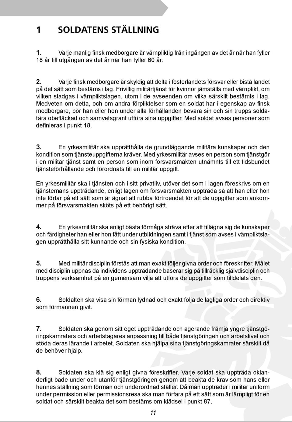 Frivillig militärtjänst för kvinnor jämställs med värnplikt, om vilken stadgas i värnpliktslagen, utom i de avseenden om vilka särskilt bestämts i lag.