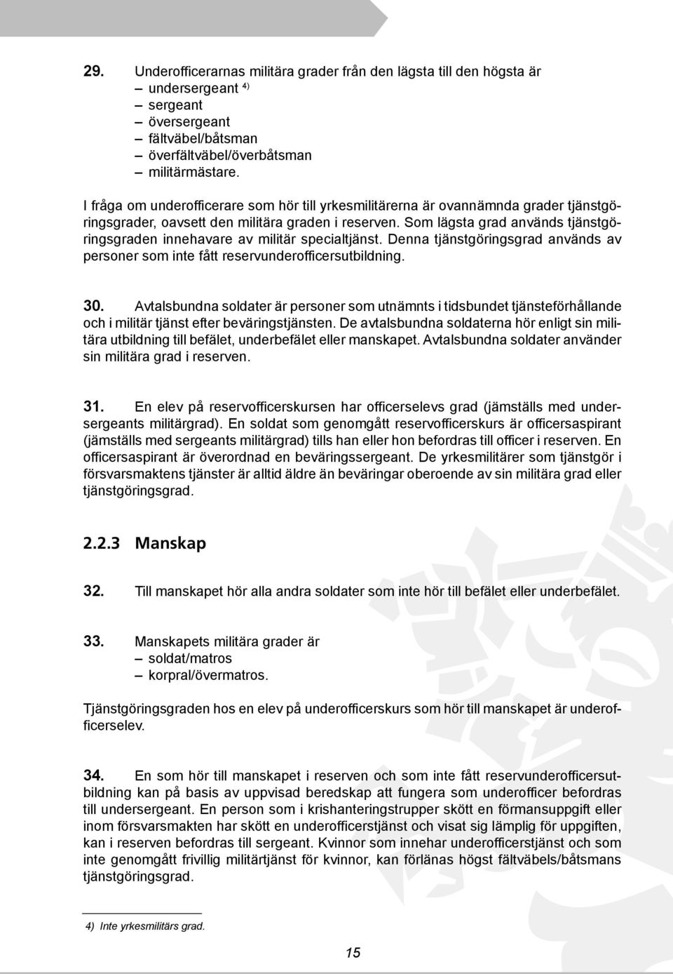 Som lägsta grad används tjänstgöringsgraden innehavare av militär specialtjänst. Denna tjänstgöringsgrad används av personer som inte fått reservunderofficersutbildning. 30.