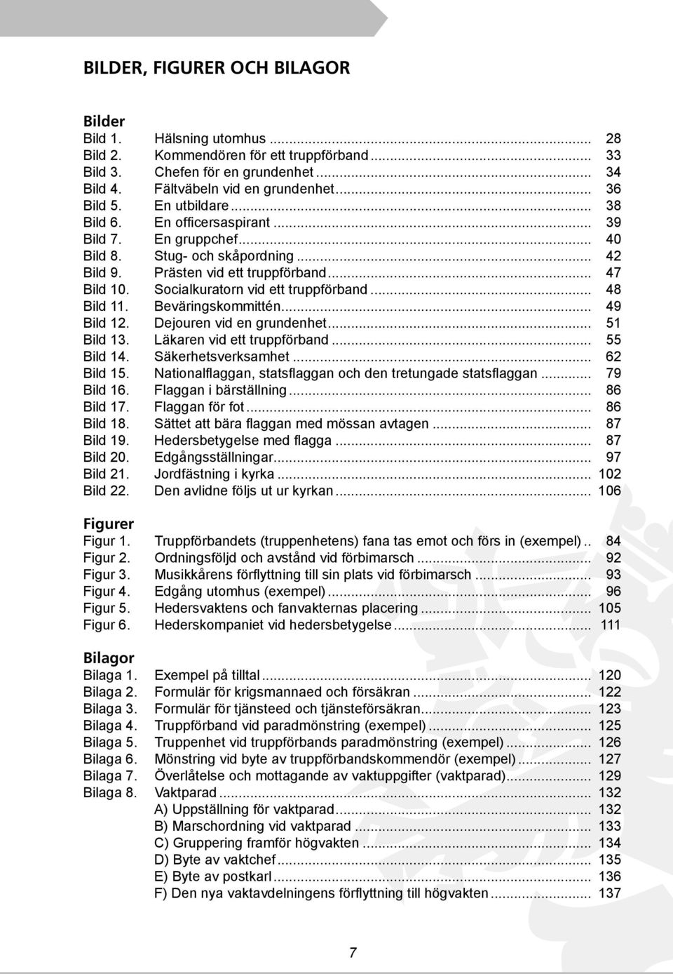 Socialkuratorn vid ett truppförband... 48 Bild 11. Beväringskommittén... 49 Bild 12. Dejouren vid en grundenhet... 51 Bild 13. Läkaren vid ett truppförband... 55 Bild 14. Säkerhetsverksamhet.