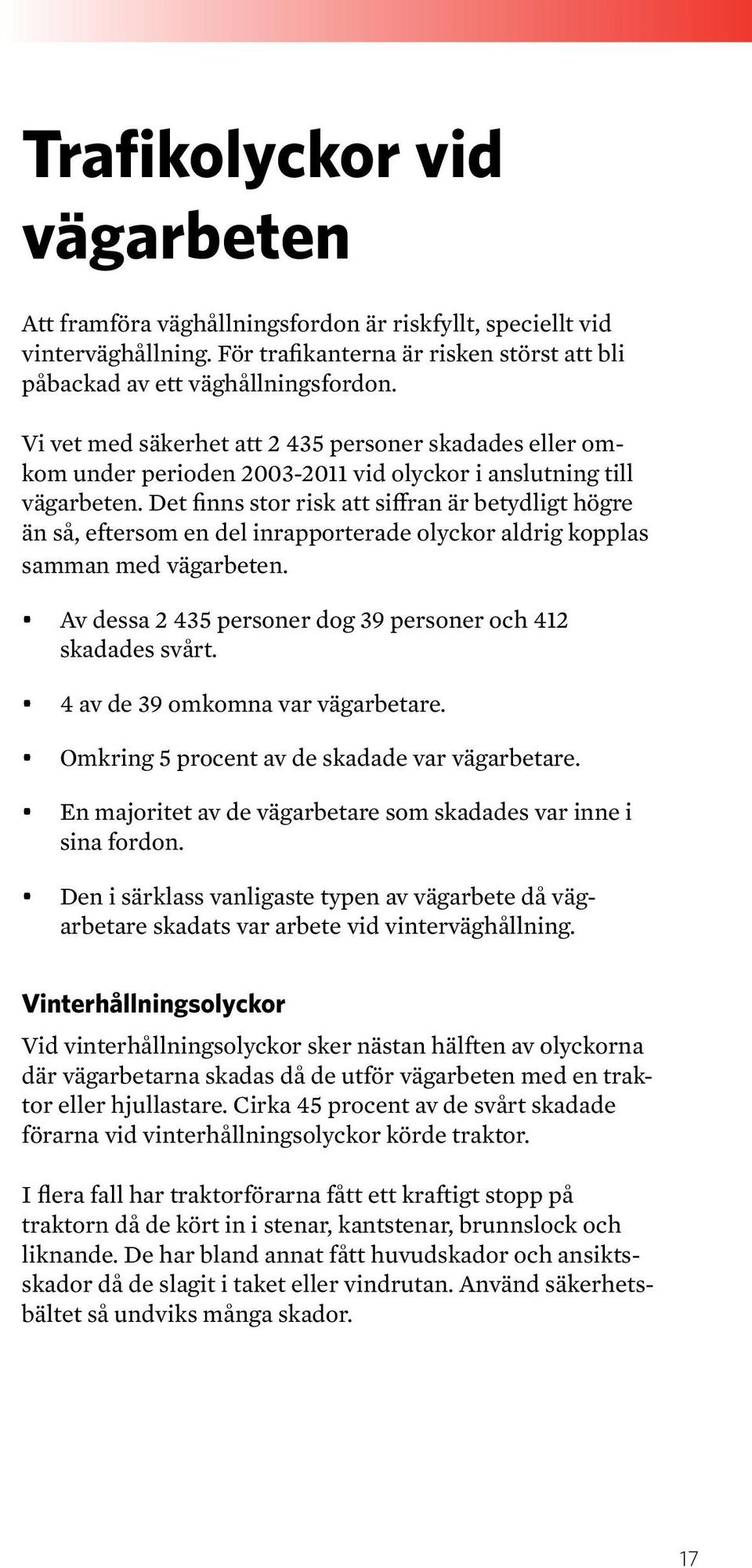 Det finns stor risk att siffran är betydligt högre än så, eftersom en del inrapporterade olyckor aldrig kopplas samman med vägarbeten. Av dessa 2 435 personer dog 39 personer och 412 skadades svårt.