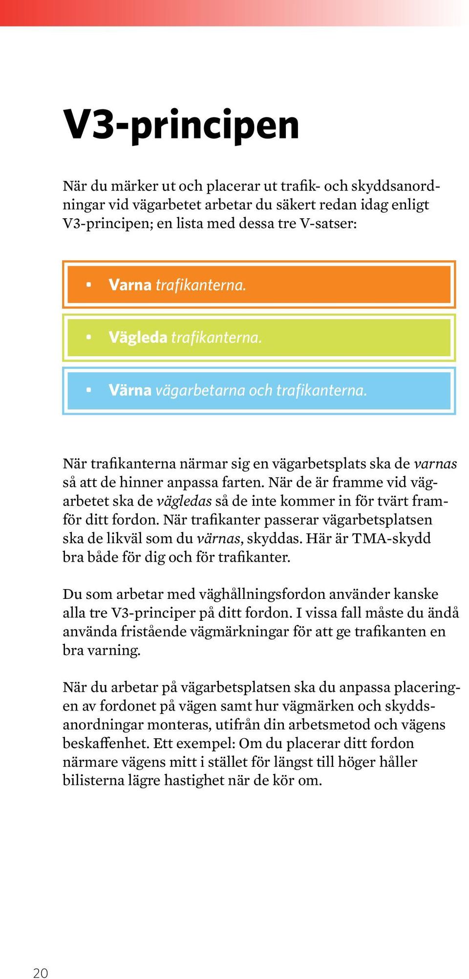 När de är framme vid vägarbetet ska de vägledas så de inte kommer in för tvärt framför ditt fordon. När trafikanter passerar vägarbetsplatsen ska de likväl som du värnas, skyddas.