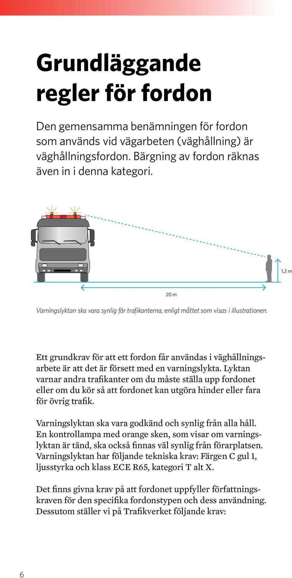 Ett grundkrav för att ett fordon får användas i väghållningsarbete är att det är försett med en varningslykta.