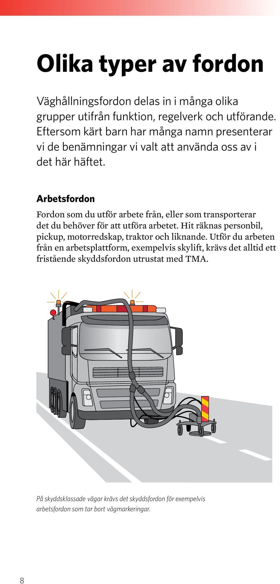 Arbetsfordon Fordon som du utför arbete från, eller som transporterar det du behöver för att utföra arbetet.