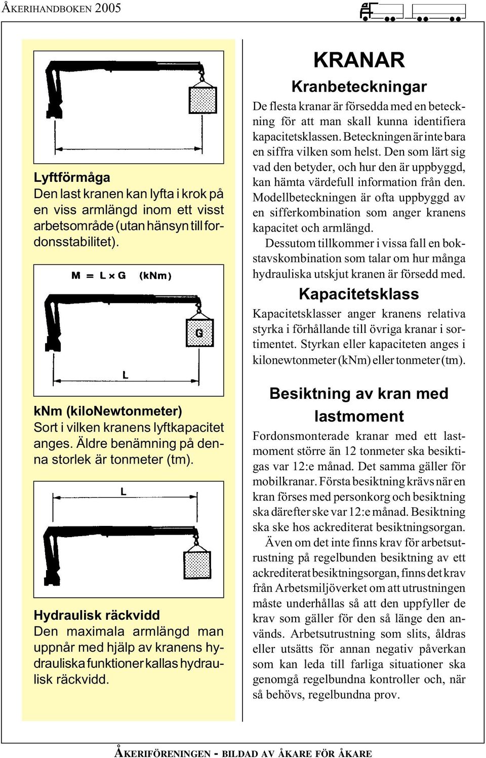 KRANAR Kranbeteckningar De flesta kranar är försedda med en beteckning för att man skall kunna identifiera kapacitetsklassen. Beteckningen är inte bara en siffra vilken som helst.