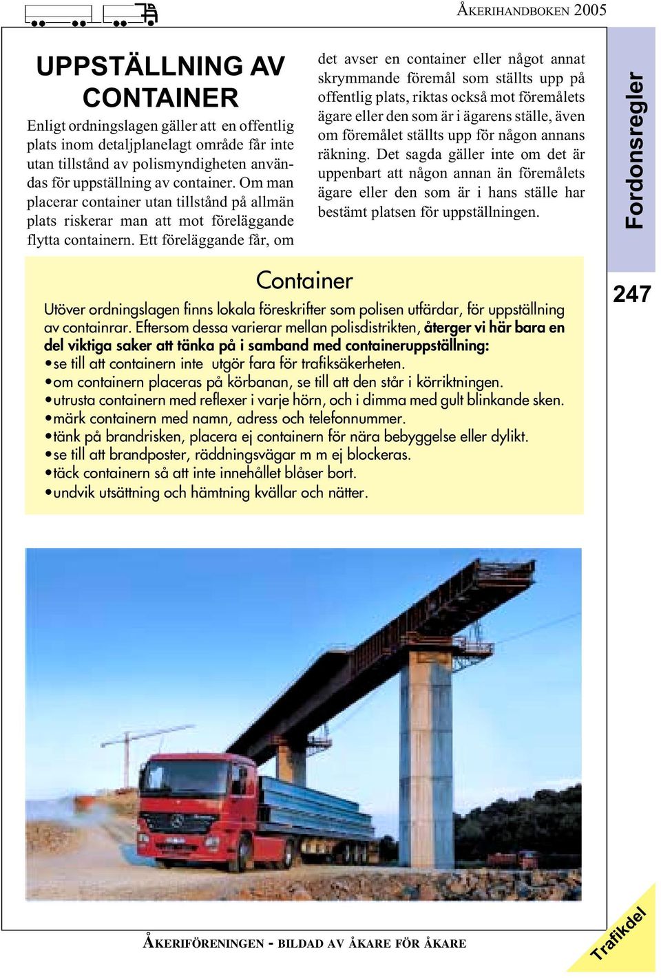 Ett föreläggande får, om det avser en container eller något annat skrymmande föremål som ställts upp på offentlig plats, riktas också mot föremålets ägare eller den som är i ägarens ställe, även om