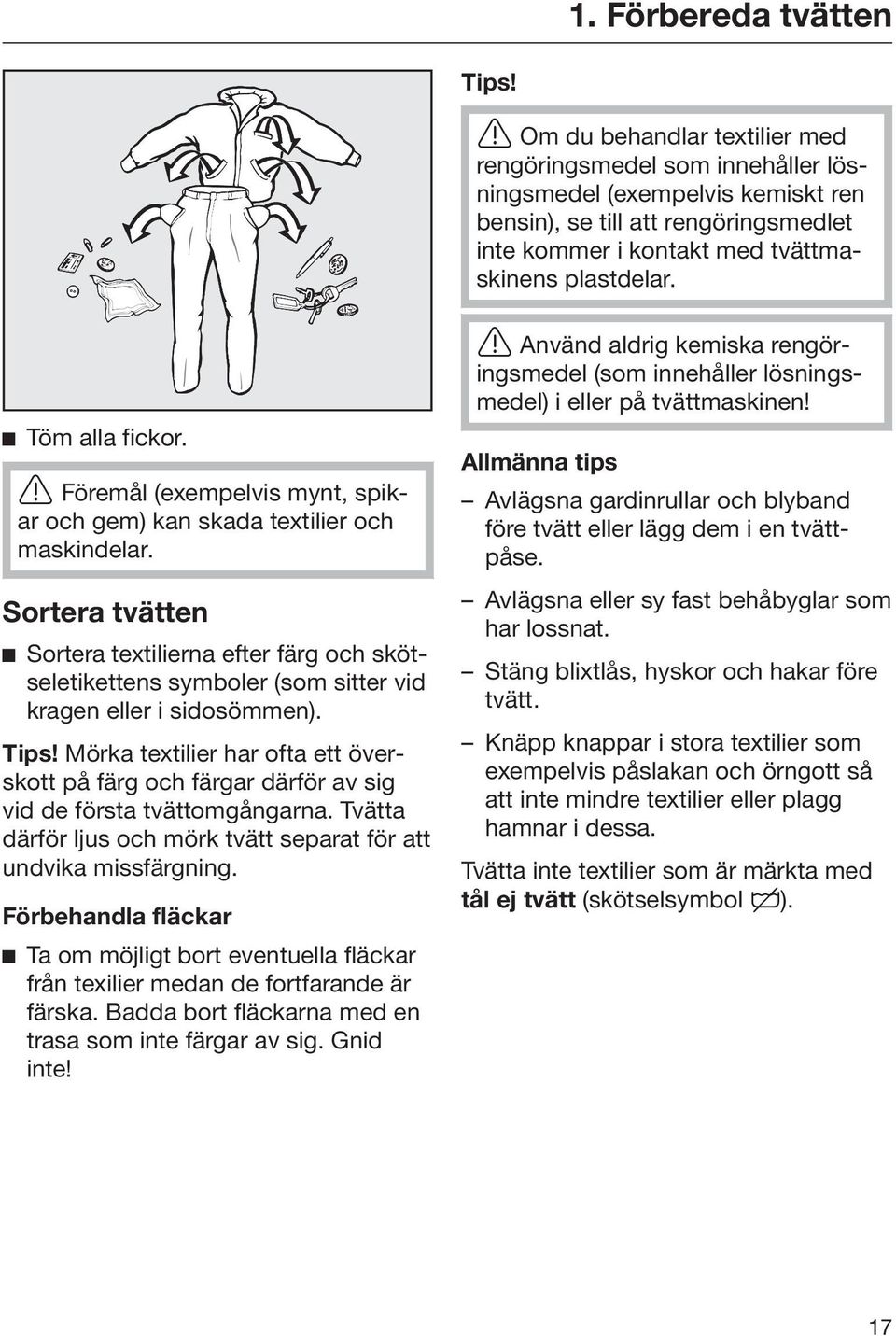 Töm alla fickor. Föremål (exempelvis mynt, spikar och gem) kan skada textilier och maskindelar.