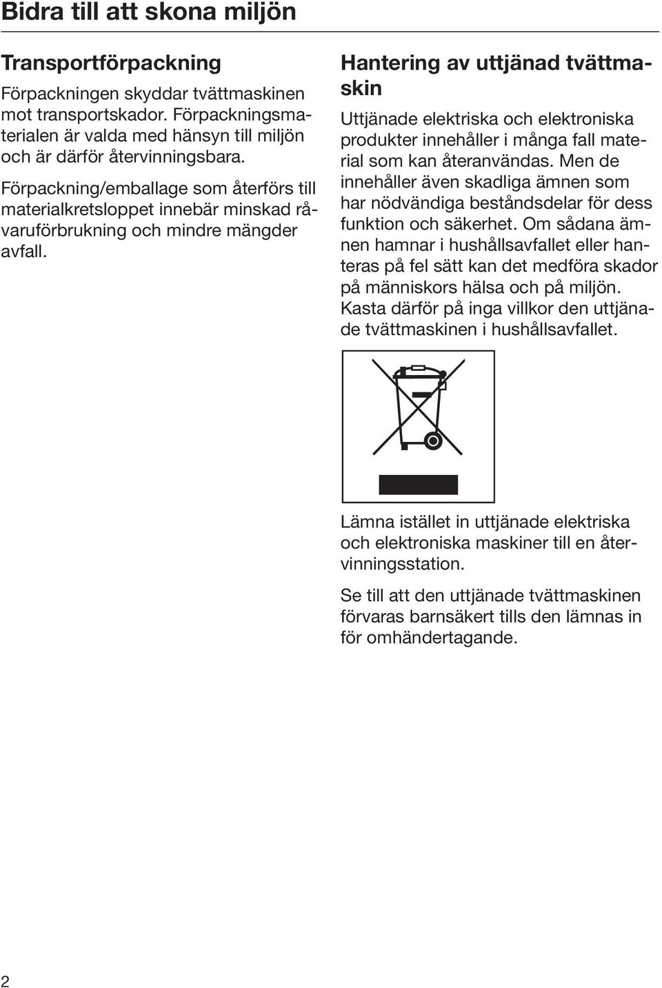 Hantering av uttjänad tvättmaskin Uttjänade elektriska och elektroniska produkter innehåller i många fall material som kan återanvändas.