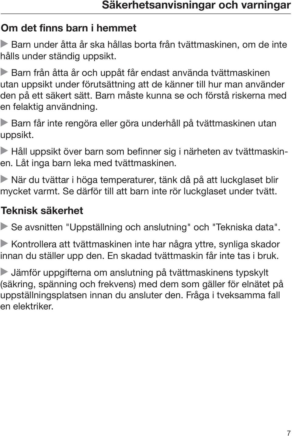 Barn måste kunna se och förstå riskerna med en felaktig användning. Barn får inte rengöra eller göra underhåll på tvättmaskinen utan uppsikt.