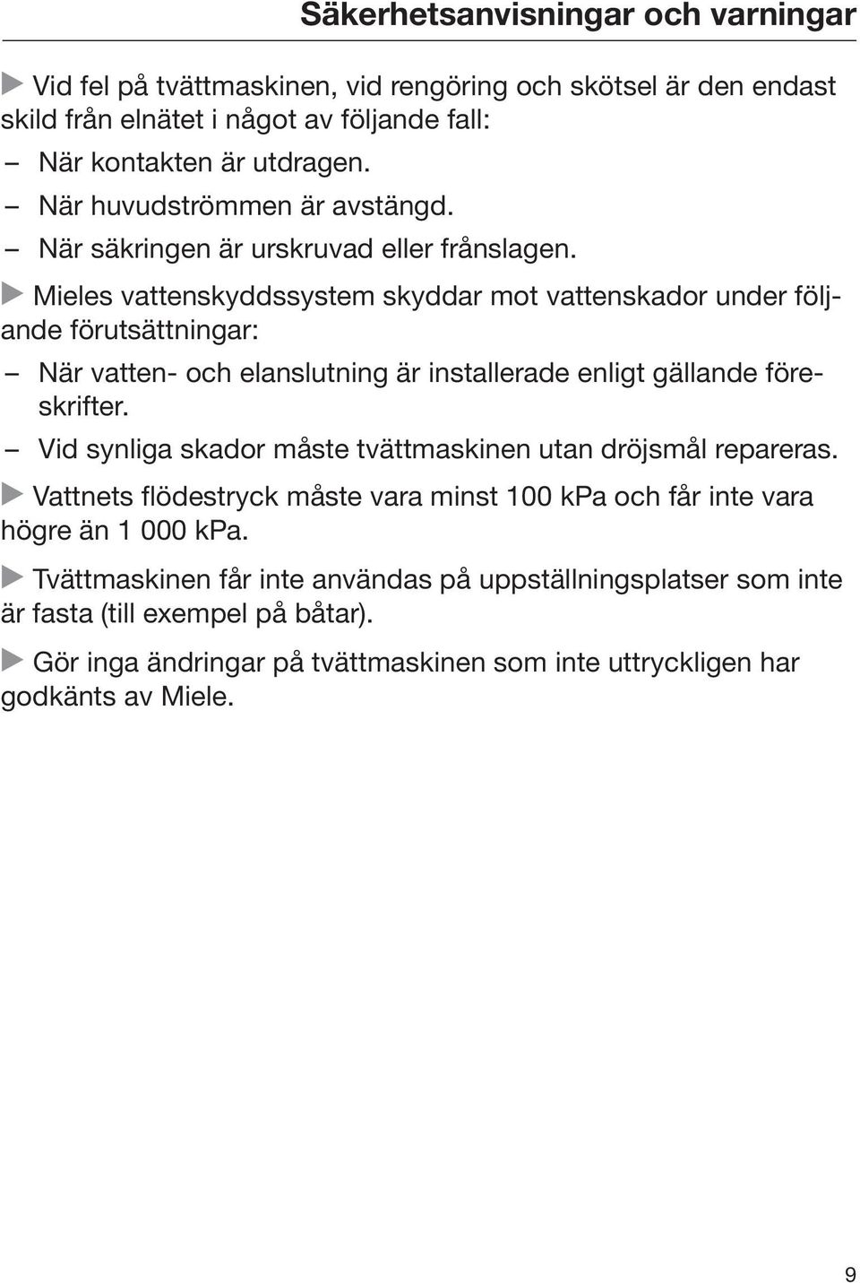 Mieles vattenskyddssystem skyddar mot vattenskador under följande förutsättningar: När vatten- och elanslutning är installerade enligt gällande föreskrifter.