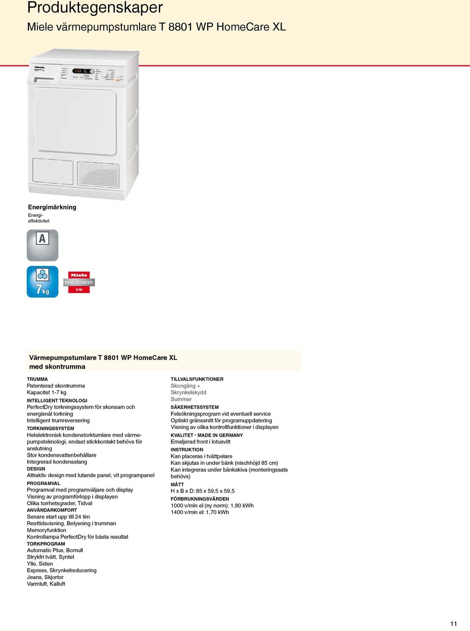 stickkontakt behövs för anslutning Stor kondensvattenbehållare Integrerad kondensslang Design Attraktiv design med lutande panel, vit programpanel Programval Programval med programväljare och display