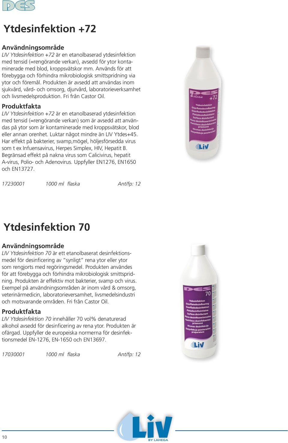 Produkten är avsedd att användas inom sjukvård, vård- och omsorg, djurvård, laboratorieverksamhet och livsmedelsproduktion. Fri från Castor Oil.