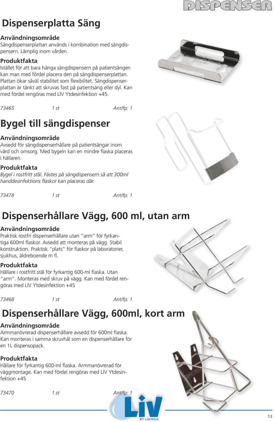 Sängdispenserplattan är tänkt att skruvas fast på patientsäng eller dyl. Kan med fördel rengöras med LIV Ytdesinfektion +45.