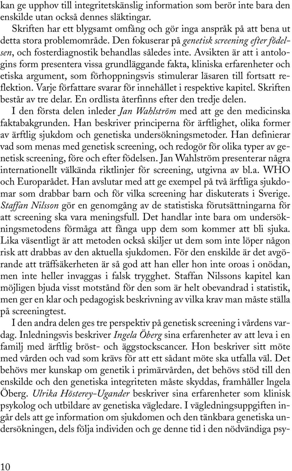 Avsikten är att i antologins form presentera vissa grundläggande fakta, kliniska erfarenheter och etiska argument, som förhoppningsvis stimulerar läsaren till fortsatt reflektion.